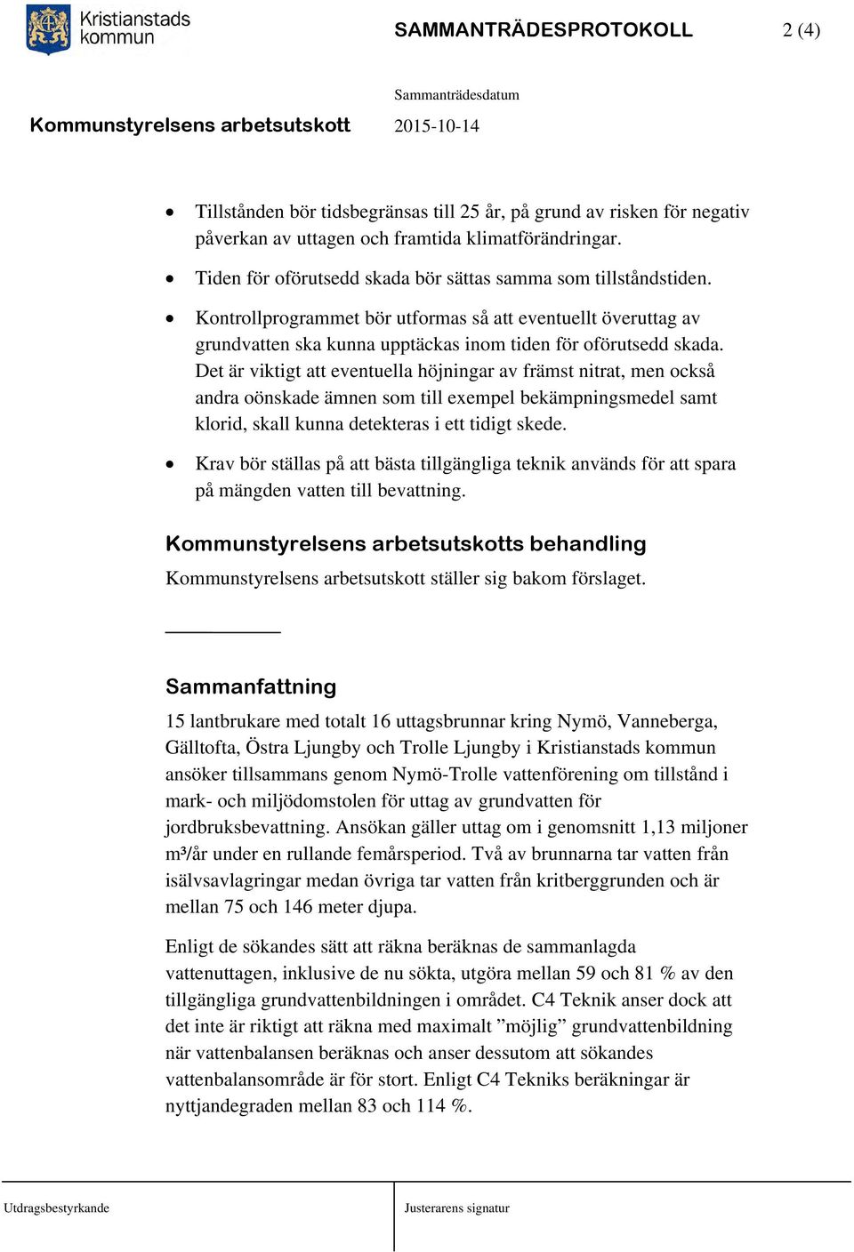 Det är viktigt att eventuella höjningar av främst nitrat, men också andra oönskade ämnen som till exempel bekämpningsmedel samt klorid, skall kunna detekteras i ett tidigt skede.