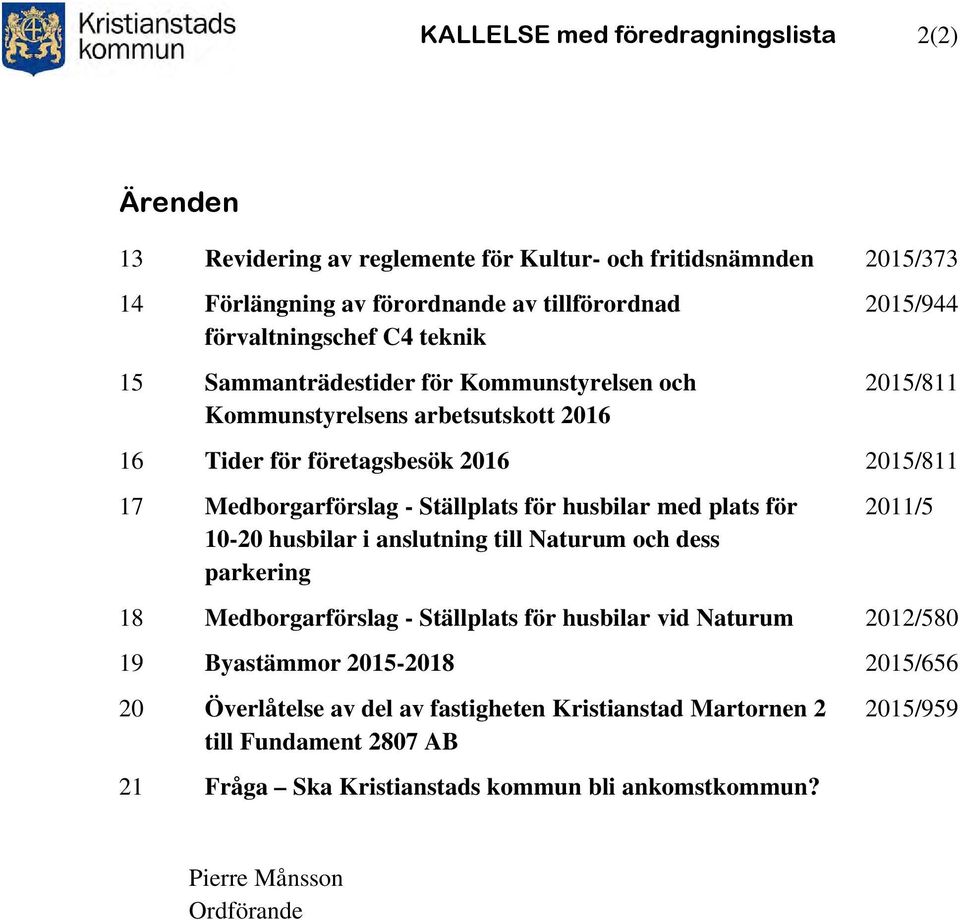 för husbilar med plats för 10-20 husbilar i anslutning till Naturum och dess parkering 2011/5 18 Medborgarförslag - Ställplats för husbilar vid Naturum 2012/580 19 Byastämmor