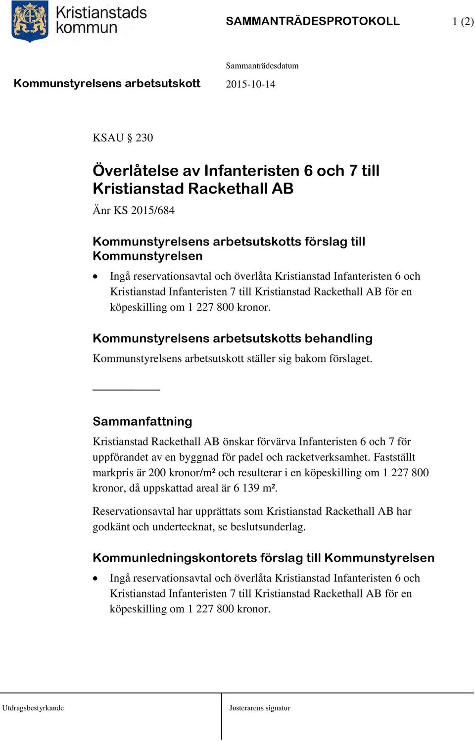 Kommunstyrelsens arbetsutskotts behandling Kommunstyrelsens arbetsutskott ställer sig bakom förslaget.