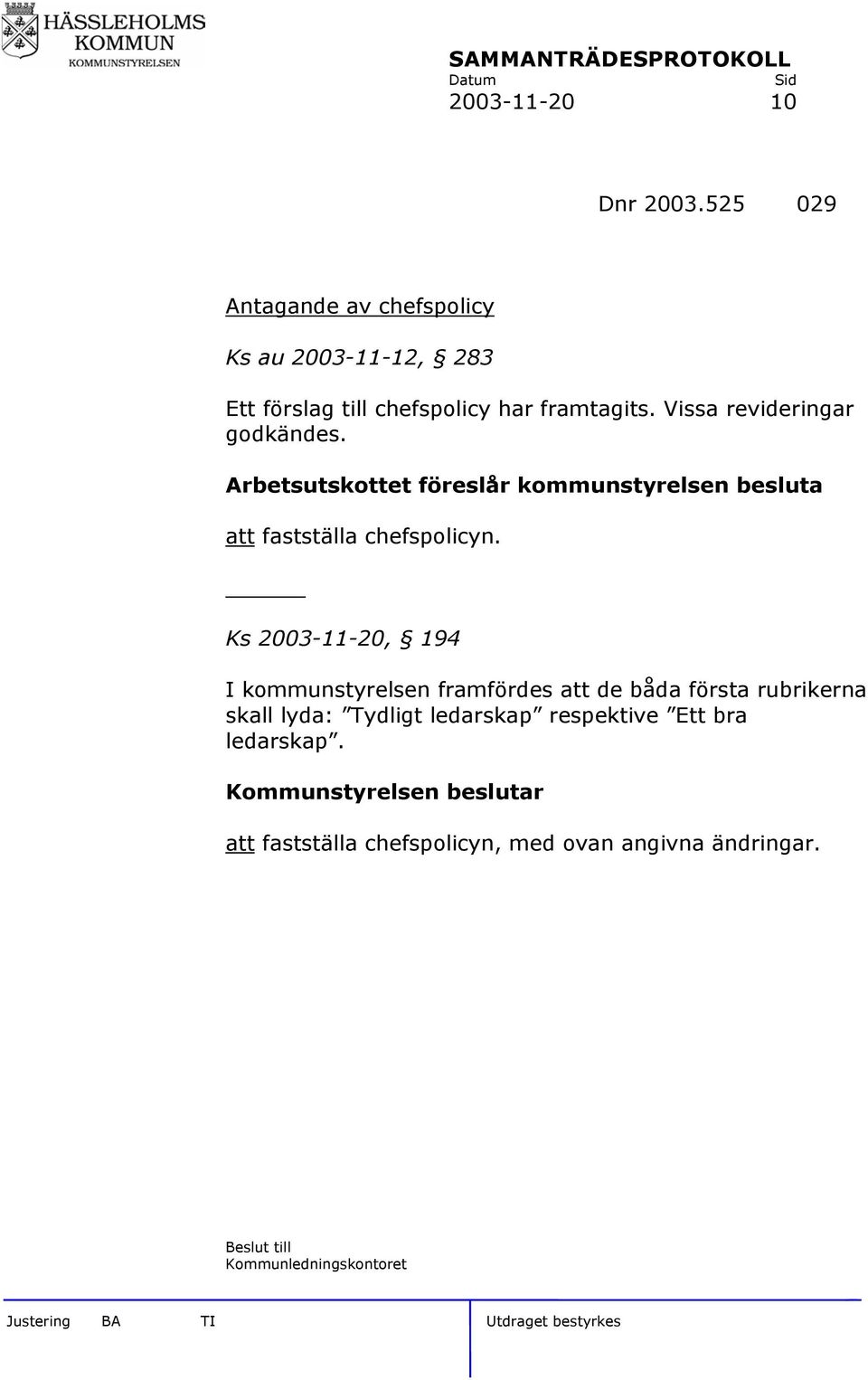 Ks 2003-11-20, 194 I kommunstyrelsen framfördes att de båda första rubrikerna skall lyda: Tydligt ledarskap respektive