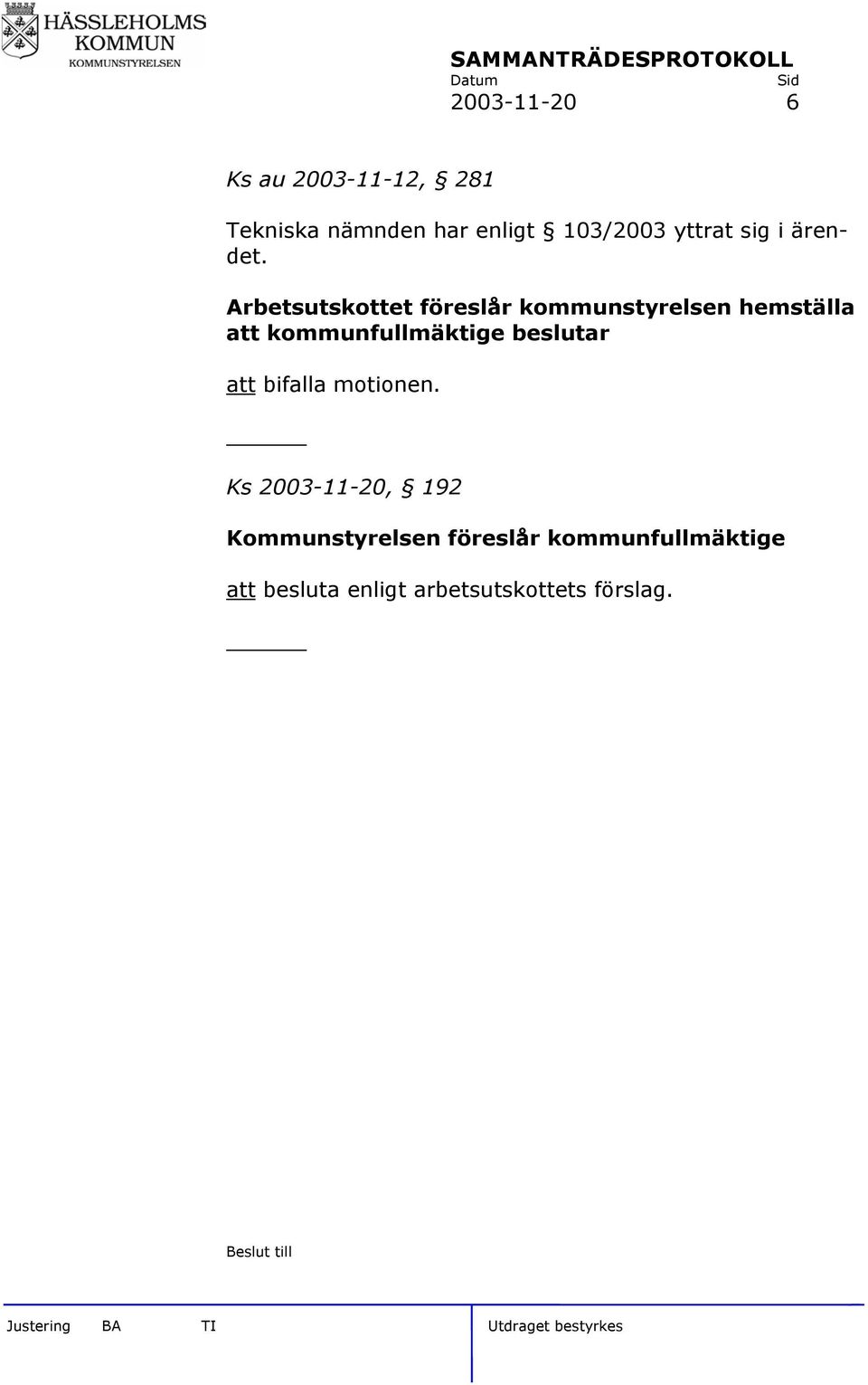 Arbetsutskottet föreslår kommunstyrelsen hemställa att kommunfullmäktige