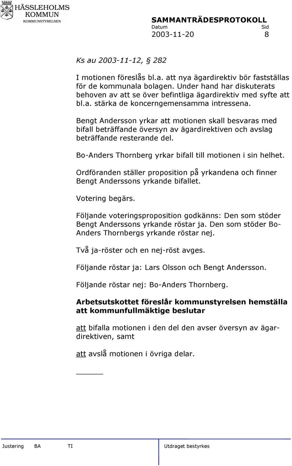 Bengt Andersson yrkar att motionen skall besvaras med bifall beträffande översyn av ägardirektiven och avslag beträffande resterande del. Bo-Anders Thornberg yrkar bifall till motionen i sin helhet.