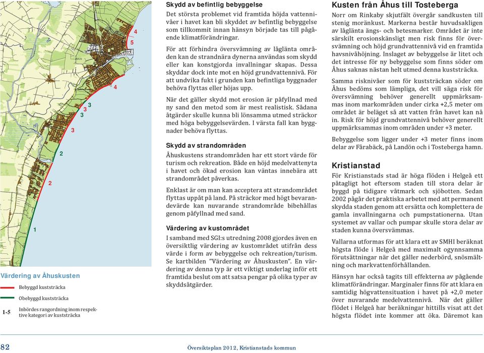 till pågående klimatförändringar. Norr om Rinkaby skjutfält övergår sandkusten till stenig moränkust. Markerna består huvudsakligen av låglänta ängs- och betesmarker.