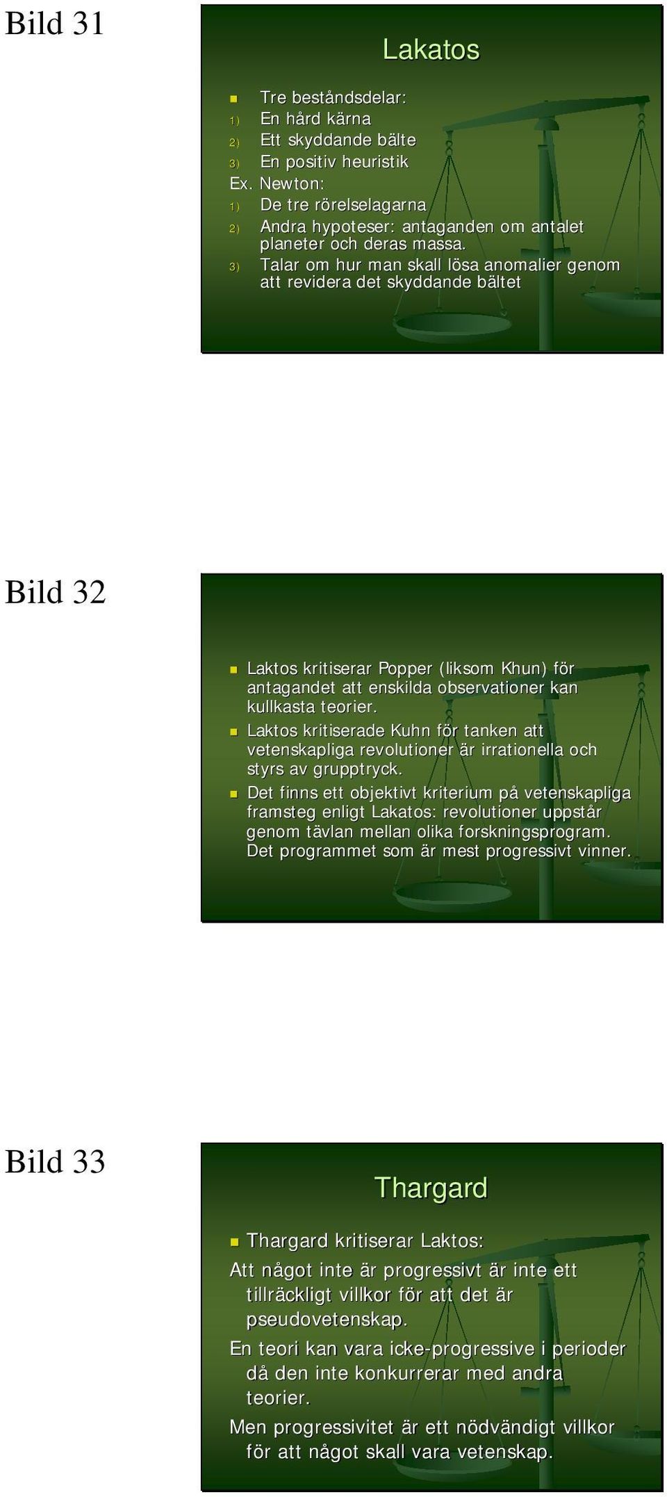 3) Talar om hur man skall lösa anomalier genom att revidera det skyddande bältet Bild 32 Laktos kritiserar Popper (liksom Khun) ) för antagandet att enskilda observationer kan kullkasta teorier.