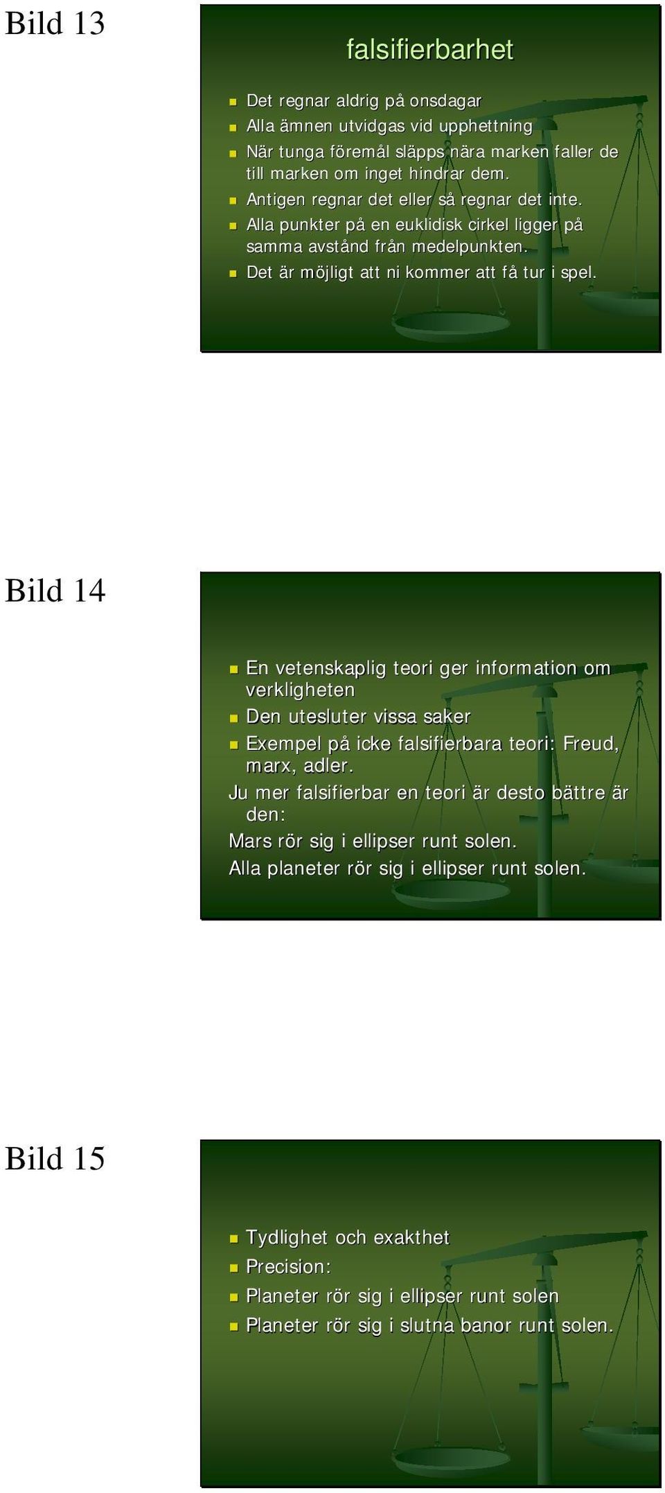 Bild 14 En vetenskaplig teori ger information om verkligheten Den utesluter vissa saker Exempel på icke falsifierbara teori: Freud, marx, adler.