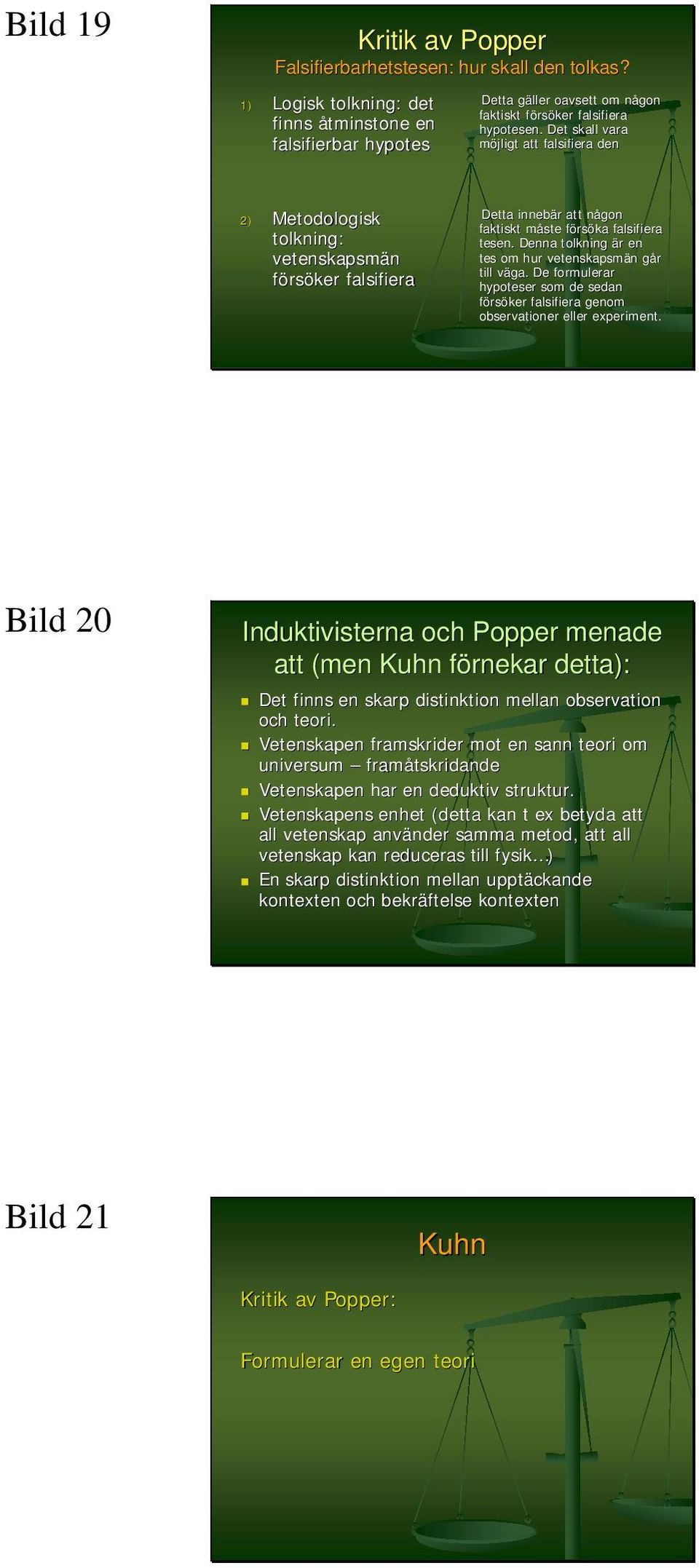 Denna tolkning är en tes om hur vetenskapsmän går till väga. De formulerar hypoteser som de sedan försöker falsifiera genom observationer eller experiment.