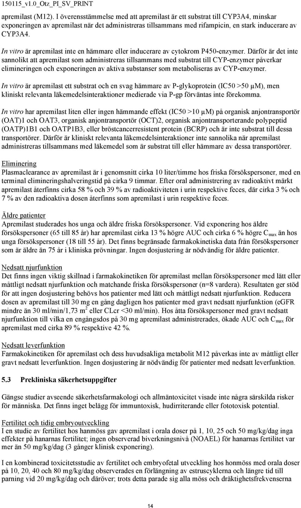 Därför är det inte sannolikt att apremilast som administreras tillsammans med substrat till CYP-enzymer påverkar elimineringen och exponeringen av aktiva substanser som metaboliseras av CYP-enzymer.