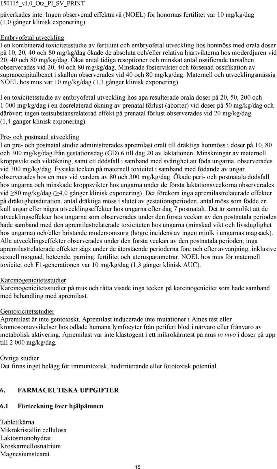 hjärtvikterna hos moderdjuren vid 20, 40 och 80 mg/kg/dag. Ökat antal tidiga resoptioner och minskat antal ossifierade tarsalben observerades vid 20, 40 och 80 mg/kg/dag.