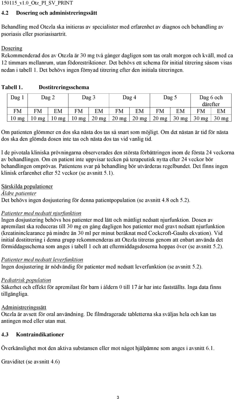 Det behövs ett schema för initial titrering såsom visas nedan i tabell 1. Det behövs ingen förnyad titrering efter den initiala titreringen. Tabell 1.