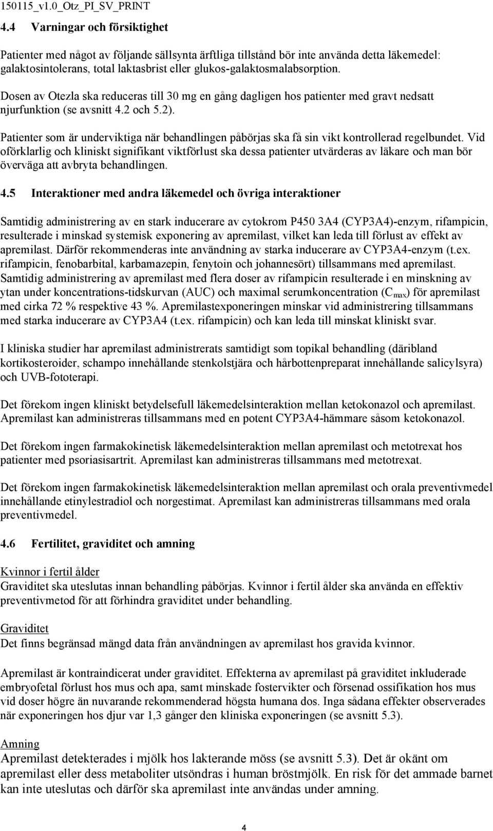 Patienter som är underviktiga när behandlingen påbörjas ska få sin vikt kontrollerad regelbundet.