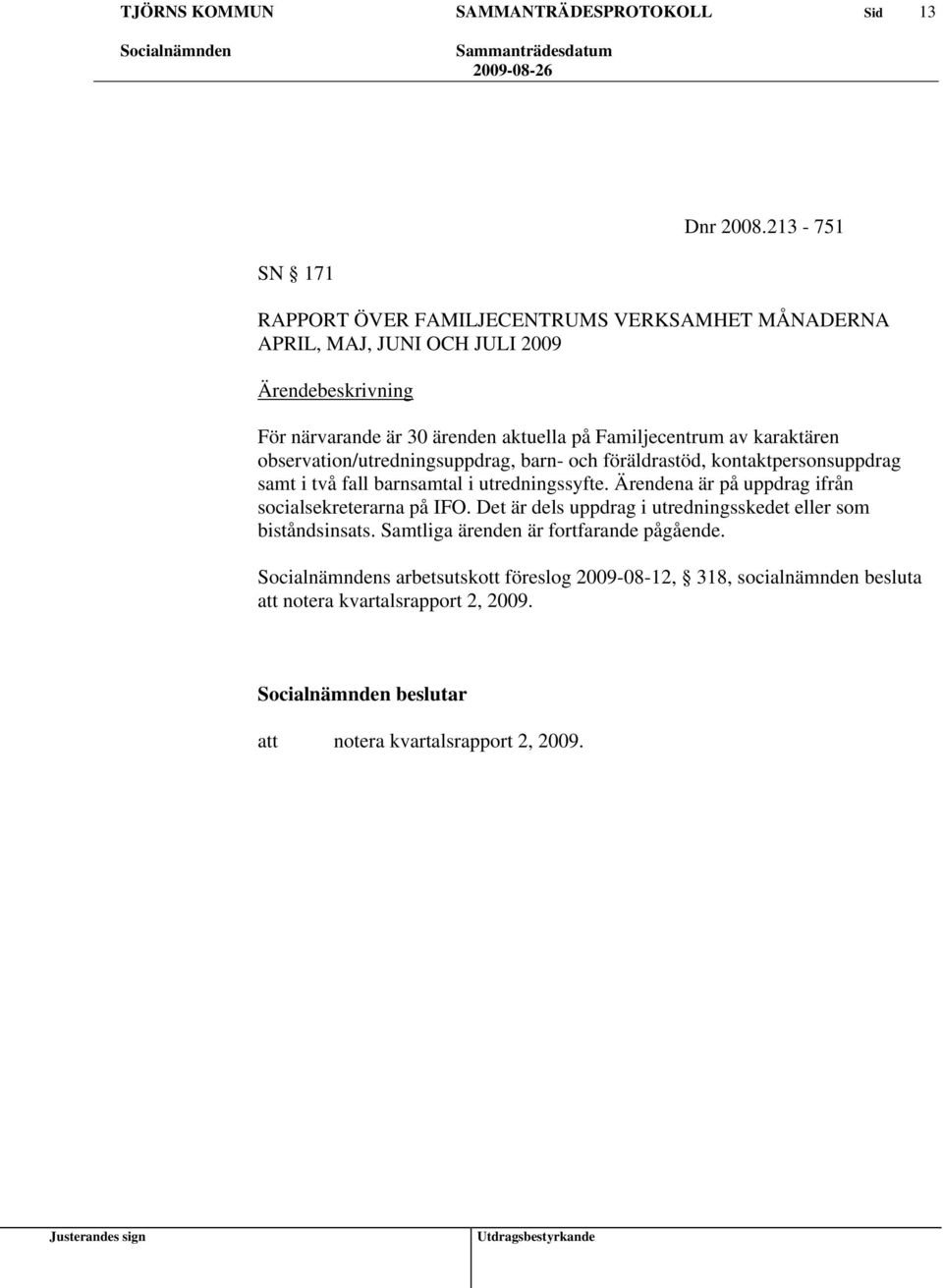 Familjecentrum av karaktären observation/utredningsuppdrag, barn- och föräldrastöd, kontaktpersonsuppdrag samt i två fall barnsamtal i