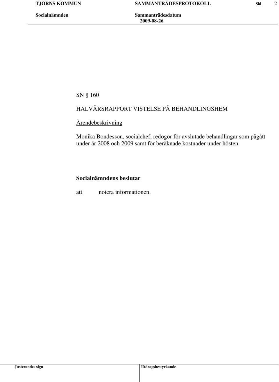 behandlingar som pågått under år 2008 och 2009 samt för