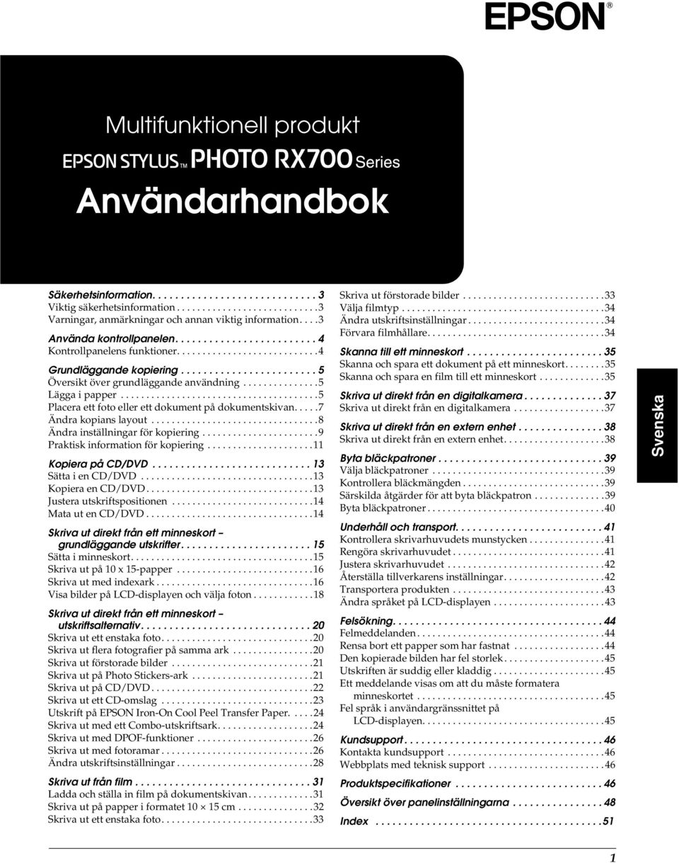 ..............5 Lägga i papper.......................................5 Placera ett foto eller ett dokument på dokumentskivan.....7 Ändra kopians layout.................................8 Ändra inställningar för kopiering.