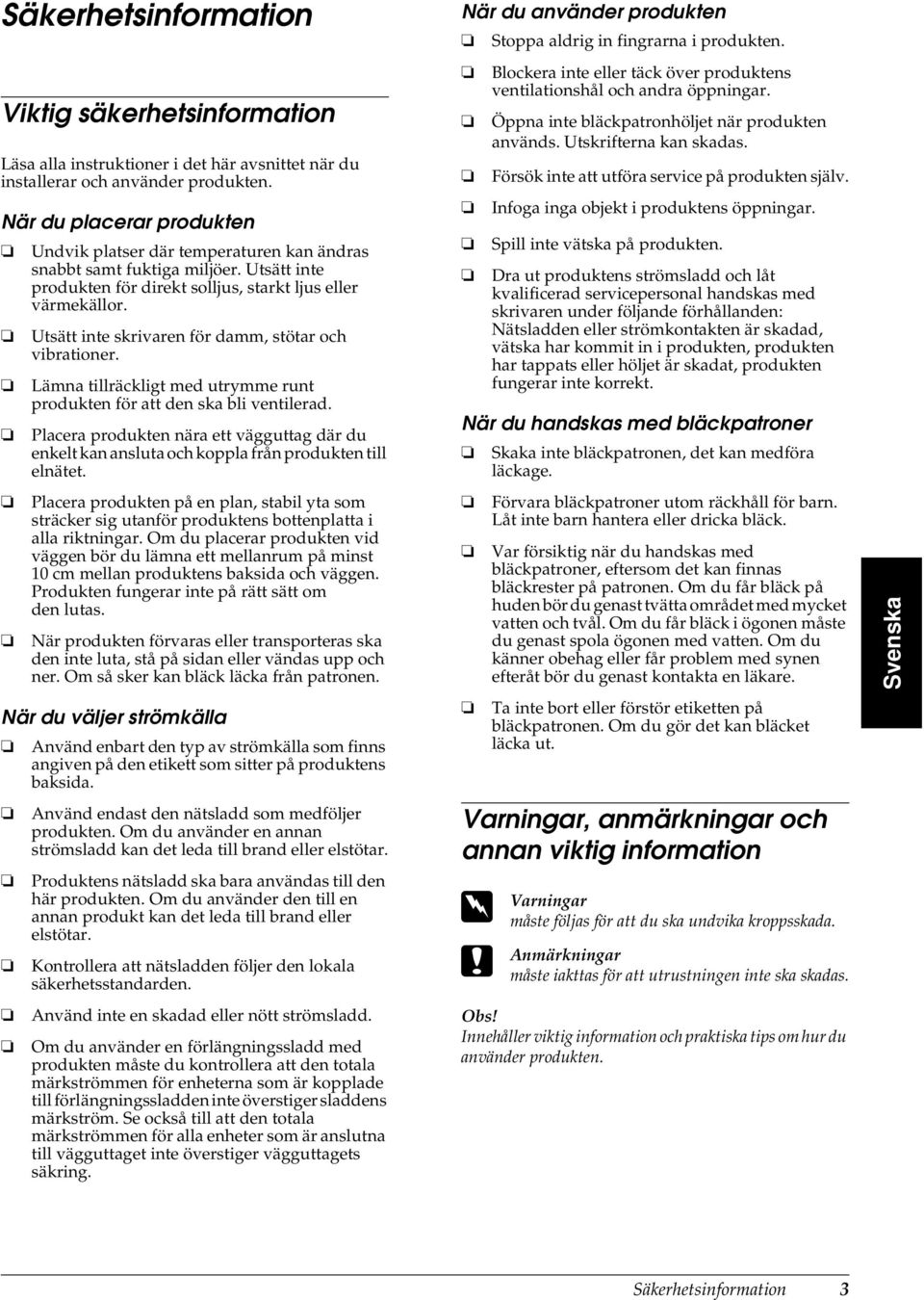 Utsätt inte skrivaren för damm, stötar och vibrationer. Lämna tillräckligt med utrymme runt produkten för att den ska bli ventilerad.