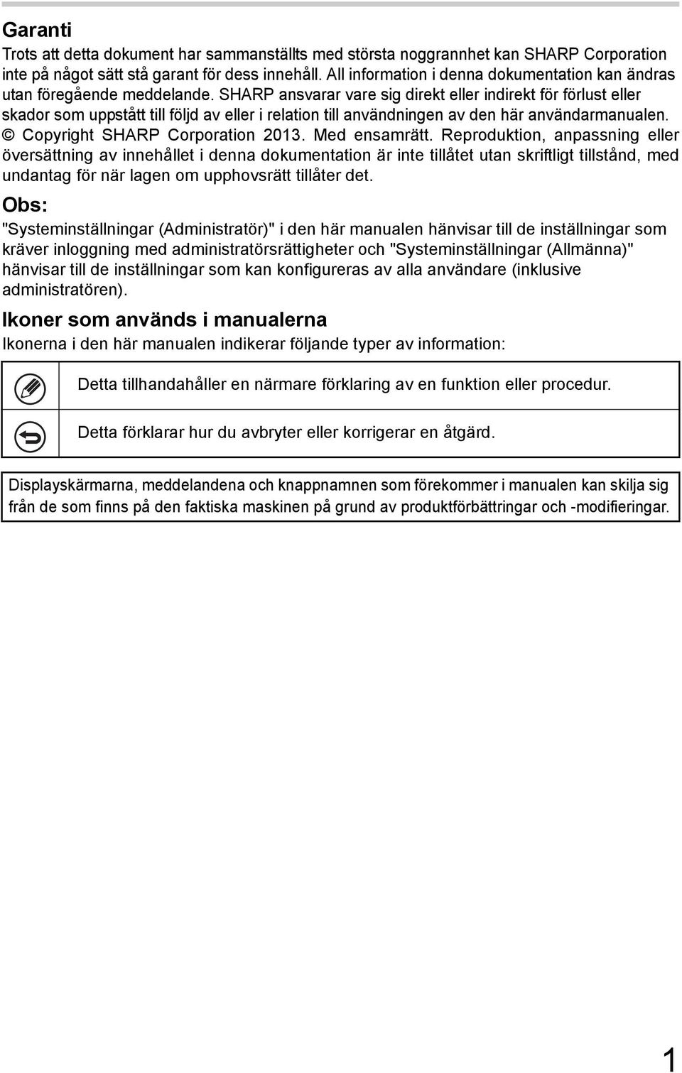 SHARP ansvarar vare sig direkt eller indirekt för förlust eller skador som uppstått till följd av eller i relation till användningen av den här användarmanualen. Copyright SHARP Corporation 2013.