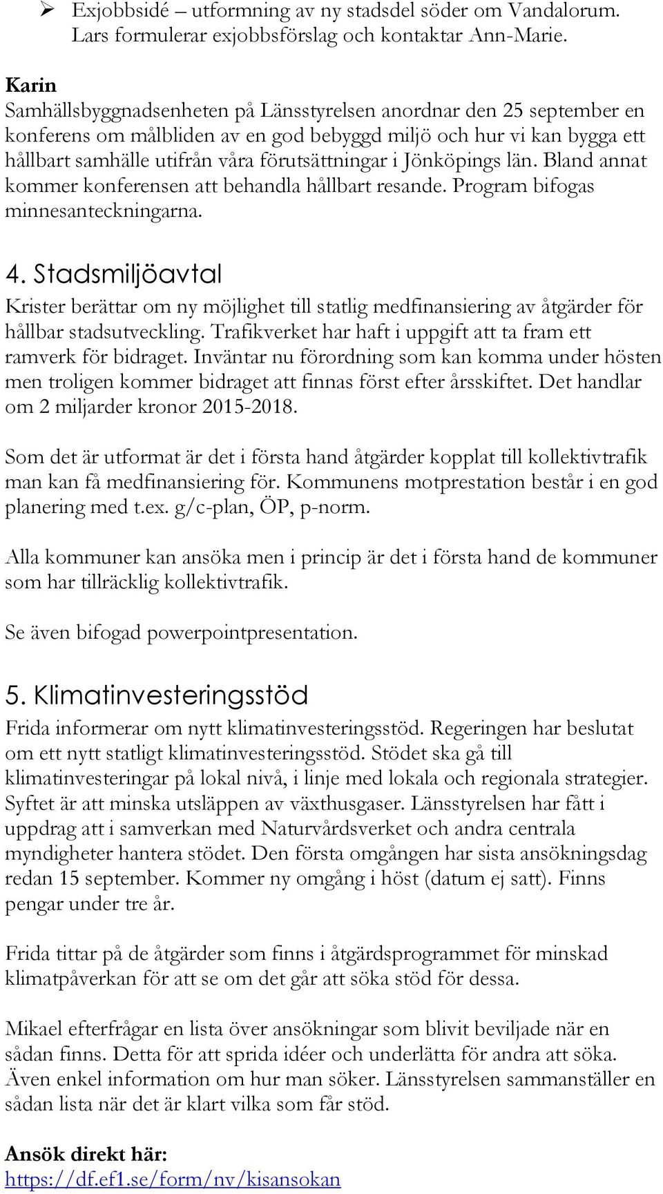 Jönköpings län. Bland annat kommer konferensen att behandla hållbart resande. Program bifogas minnesanteckningarna. 4.