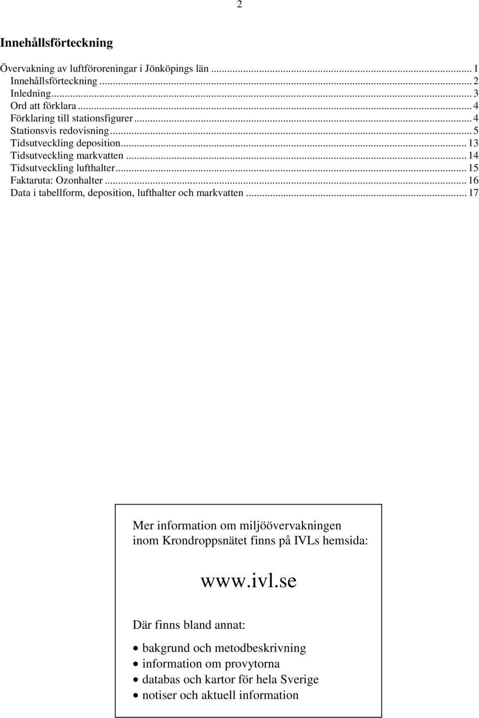 .. 1 Faktaruta: Ozonhalter... 1 Data i tabellform, deposition, lufthalter och markvatten.