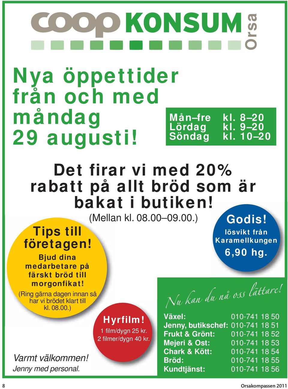 10 20 Det firar vi med 20% rabatt på allt bröd som är bakat i butiken! (Mellan kl. 08.00 09.00.) Hyrfilm! 1 film/dygn 25 kr. 2 filmer/dygn 40 kr. Godis!