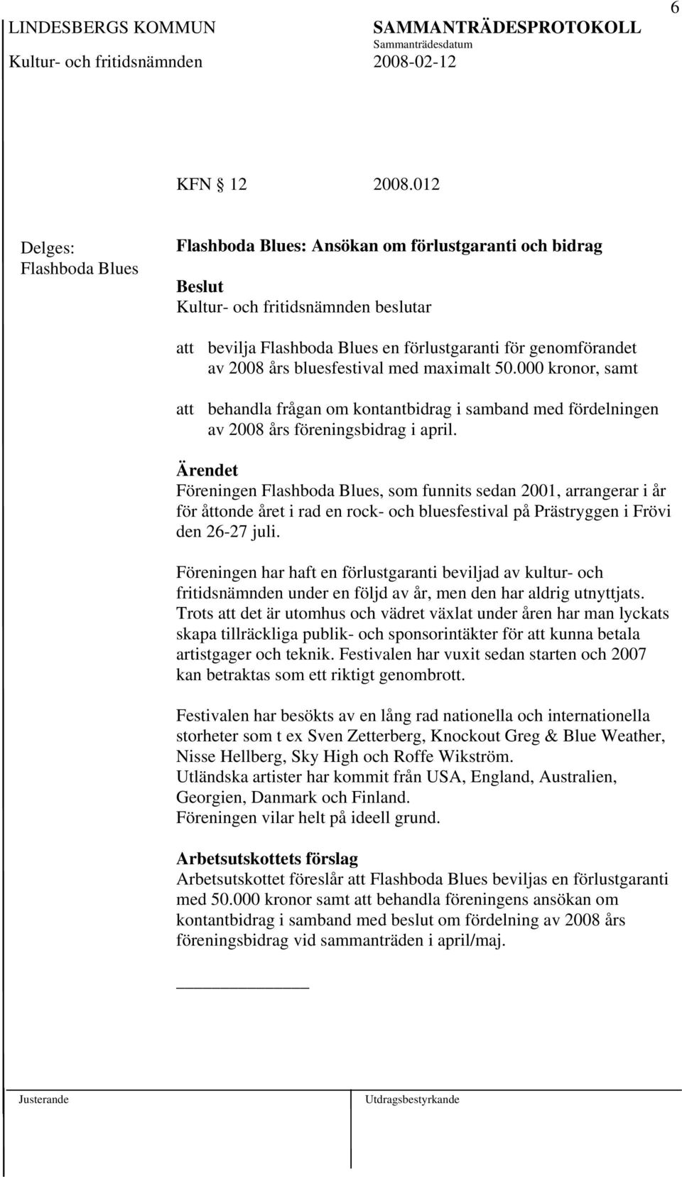 000 kronor, samt att behandla frågan om kontantbidrag i samband med fördelningen av 2008 års föreningsbidrag i april.