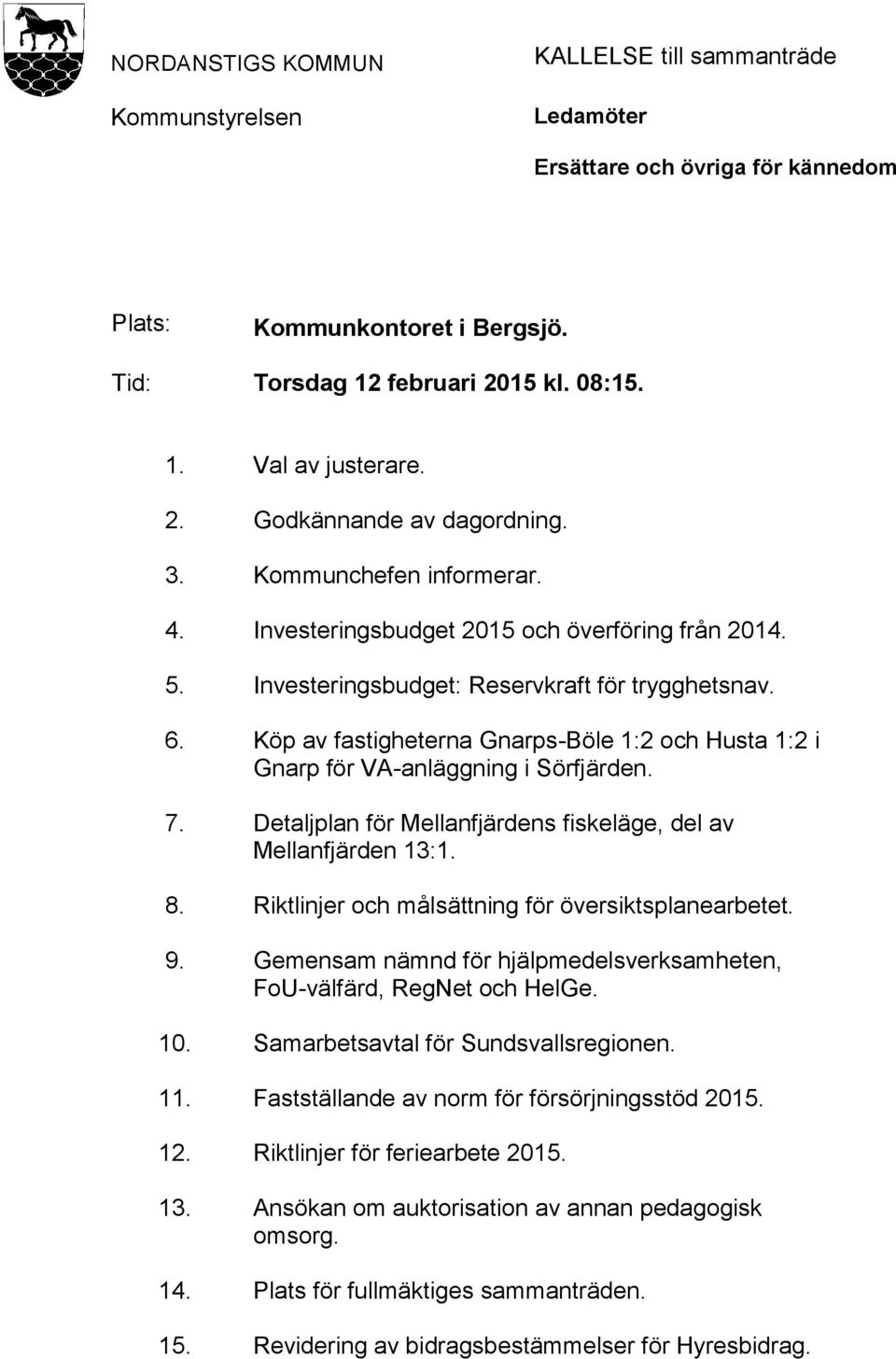 Köp av fastigheterna Gnarps-Böle 1:2 och Husta 1:2 i Gnarp för VA-anläggning i Sörfjärden. 7. Detaljplan för Mellanfjärdens fiskeläge, del av Mellanfjärden 13:1. 8.