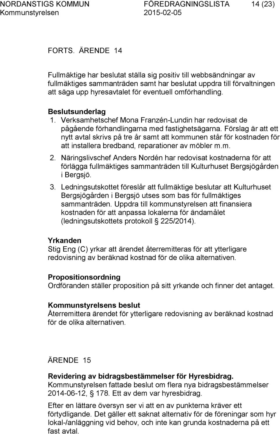 omförhandling. Beslutsunderlag 1. Verksamhetschef Mona Franzén-Lundin har redovisat de pågående förhandlingarna med fastighetsägarna.