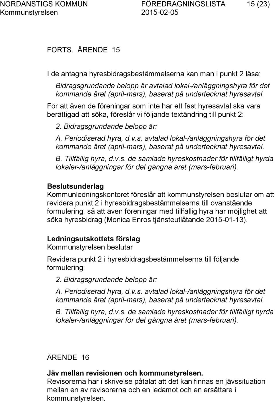 hyresavtal. För att även de föreningar som inte har ett fast hyresavtal ska vara berättigad att söka, föreslår vi följande textändring till punkt 2: 2. Bidragsgrundande belopp är: A.