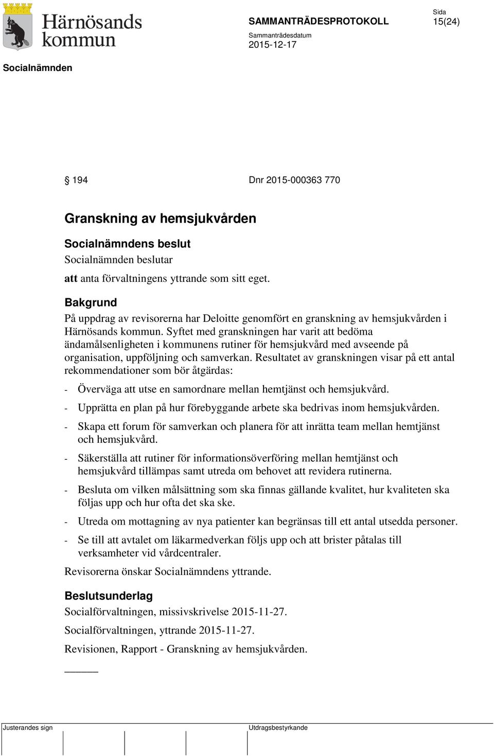 Syftet med granskningen har varit att bedöma ändamålsenligheten i kommunens rutiner för hemsjukvård med avseende på organisation, uppföljning och samverkan.