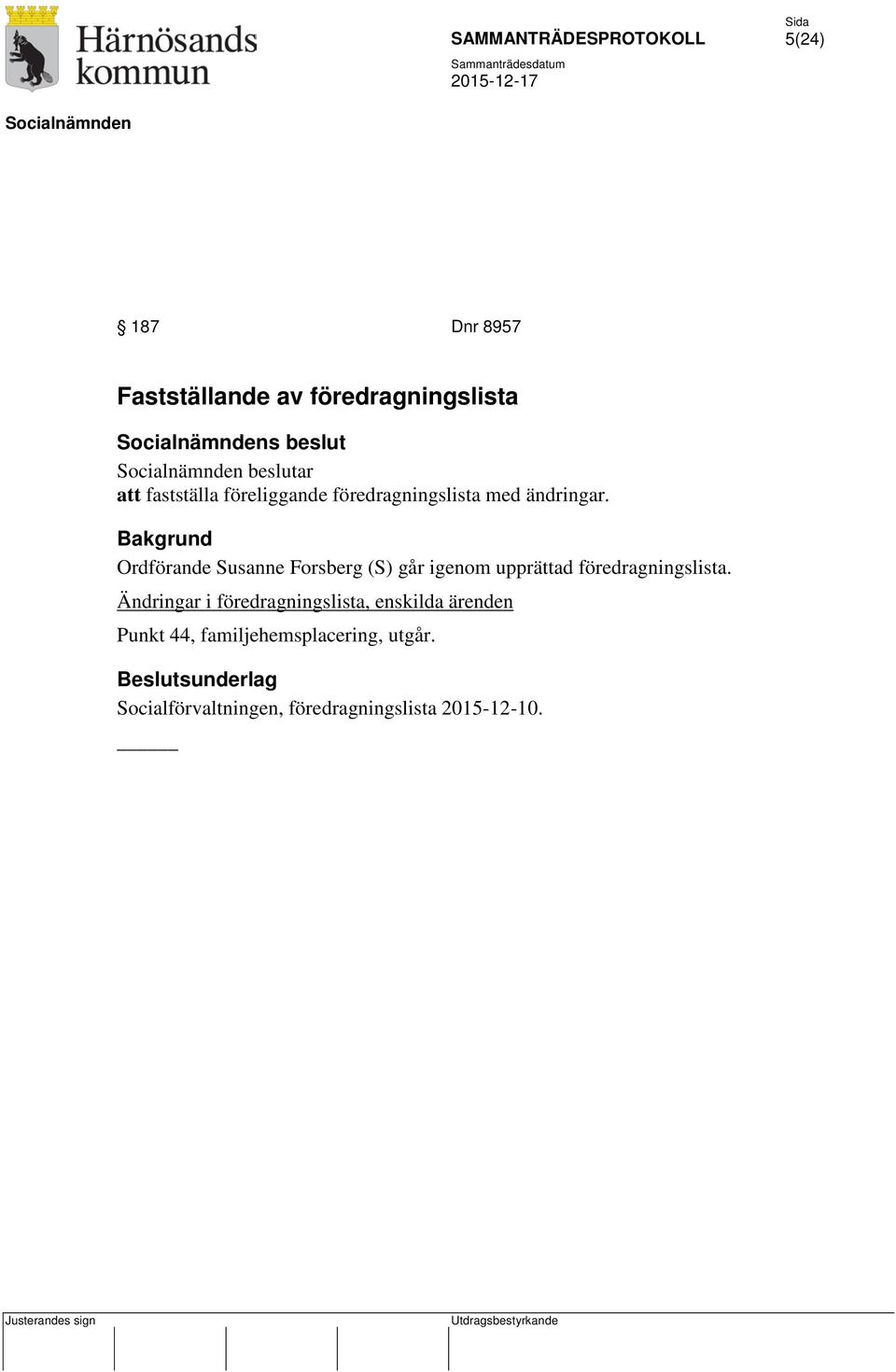 Bakgrund Ordförande Susanne Forsberg (S) går igenom upprättad föredragningslista.