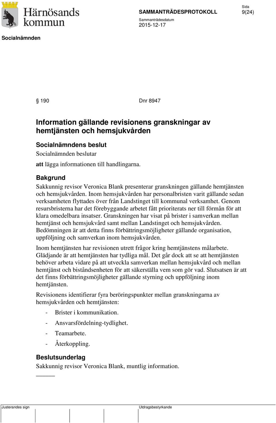 Inom hemsjukvården har personalbristen varit gällande sedan verksamheten flyttades över från Landstinget till kommunal verksamhet.