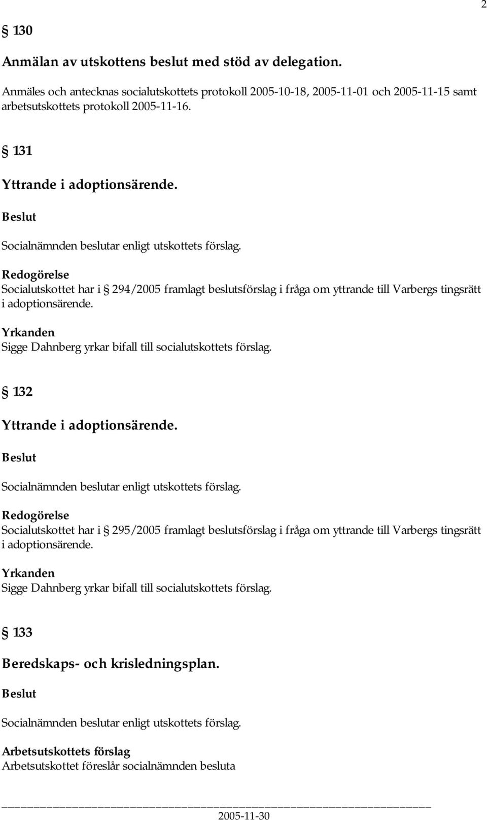 Yrkanden Sigge Dahnberg yrkar bifall till socialutskottets förslag. 132 Yttrande i adoptionsärende.