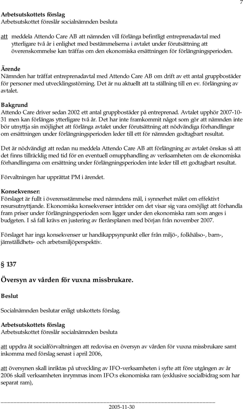 Nämnden har träffat entreprenadavtal med Attendo Care AB om drift av ett antal gruppbostäder för personer med utvecklingsstörning. Det är nu aktuellt att ta ställning till en ev.