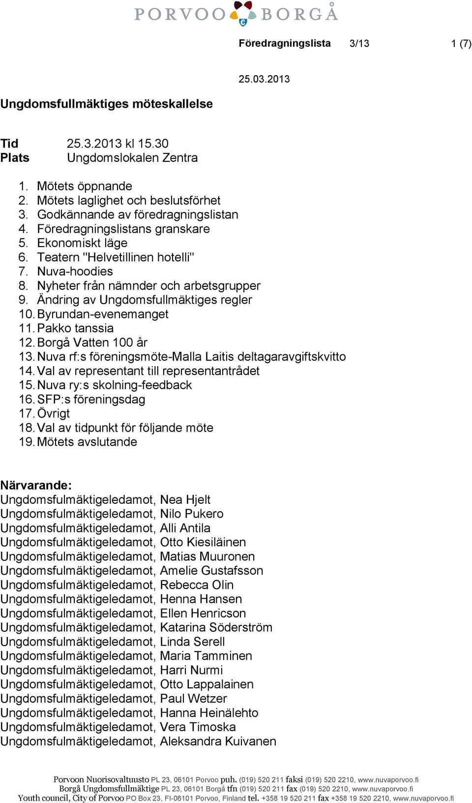 Ändring av Ungdomsfullmäktiges regler 10. Byrundan-evenemanget 11. Pakko tanssia 12. Borgå Vatten 100 år 13. Nuva rf:s föreningsmöte-malla Laitis deltagaravgiftskvitto 14.