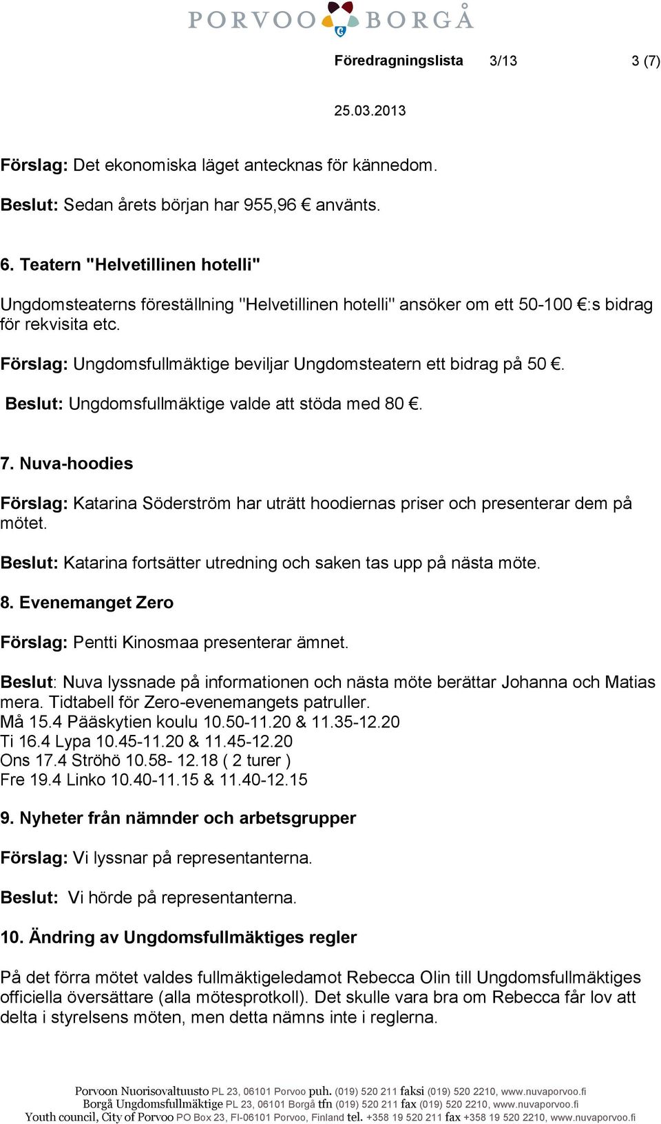 Förslag: Ungdomsfullmäktige beviljar Ungdomsteatern ett bidrag på 50. Beslut: Ungdomsfullmäktige valde att stöda med 80. 7.