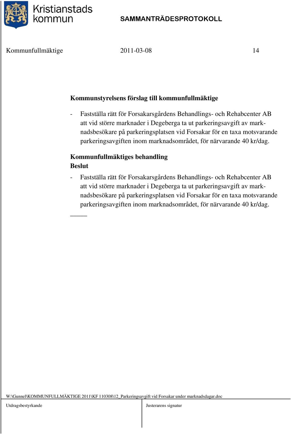 Kommunfullmäktiges behandling Beslut - Fastställa rätt för Forsakarsgårdens Behandlings- och Rehabcenter AB att vid större marknader i Degeberga ta  W:\Gunnel\KOMMUNFULLMÄKTIGE 2011\KF