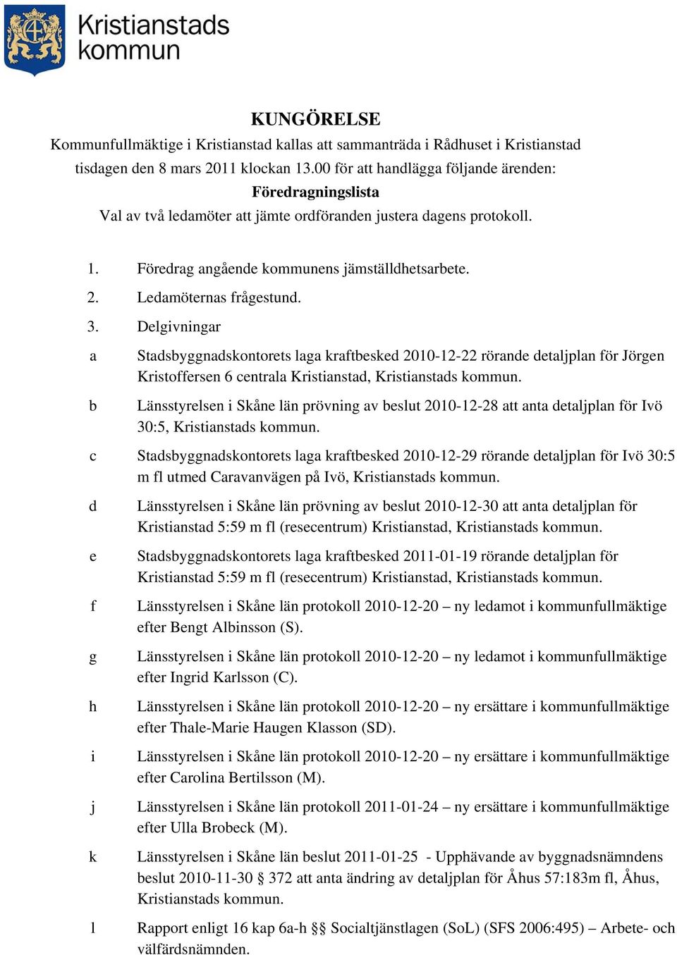 Ledamöternas frågestund. 3. Delgivningar a b Stadsbyggnadskontorets laga kraftbesked 2010-12-22 rörande detaljplan för Jörgen Kristoffersen 6 centrala Kristianstad, Kristianstads kommun.