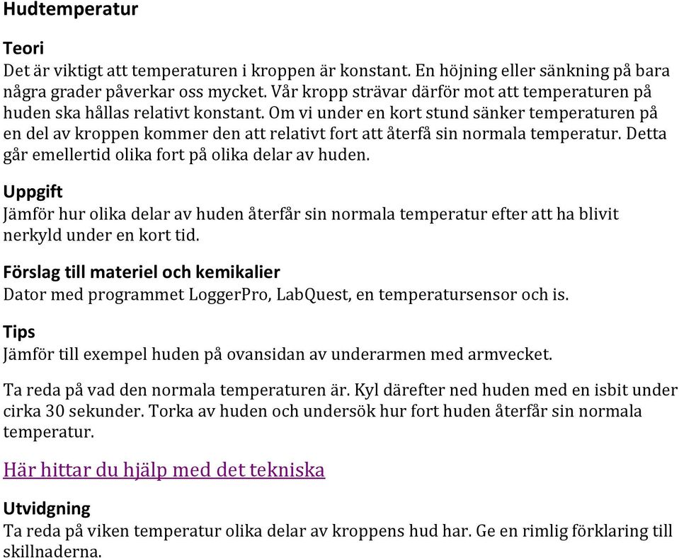 Om vi under en kort stund sänker temperaturen på en del av kroppen kommer den att relativt fort att återfå sin normala temperatur. Detta går emellertid olika fort på olika delar av huden.