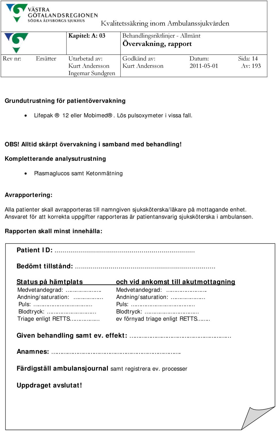 Kompletterande analysutrustning Plasmaglucos samt Ketonmätning Avrapportering: Alla patienter skall avrapporteras till namngiven sjuksköterska/läkare på mottagande enhet.