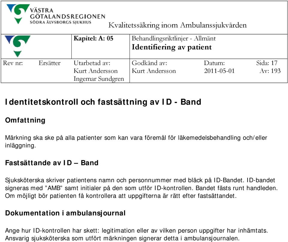 ID-bandet signeras med AMB samt initialer på den som utför ID-kontrollen. Bandet fästs runt handleden. Om möjligt bör patienten få kontrollera att uppgifterna är rätt efter fastsättandet.