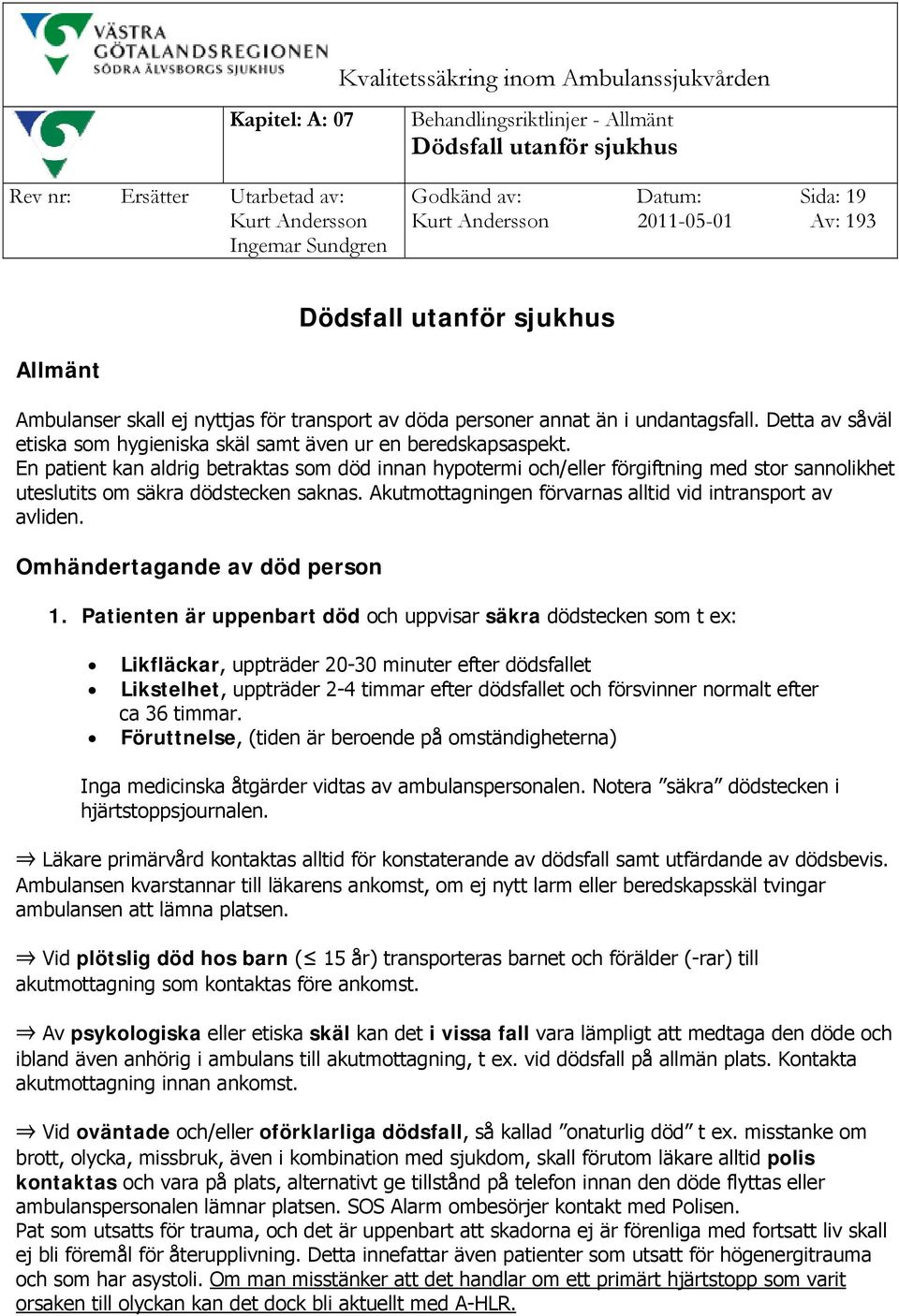 En patient kan aldrig betraktas som död innan hypotermi och/eller förgiftning med stor sannolikhet uteslutits om säkra dödstecken saknas. Akutmottagningen förvarnas alltid vid intransport av avliden.