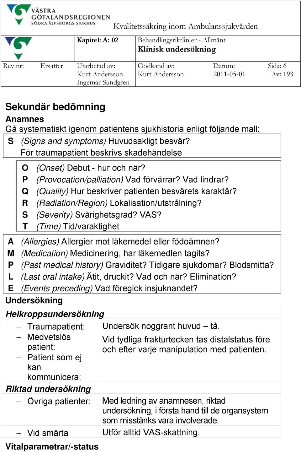 Q (Quality) Hur beskriver patienten besvärets karaktär? R (Radiation/Region) Lokalisation/utstrålning? S (Severity) Svårighetsgrad? VAS?