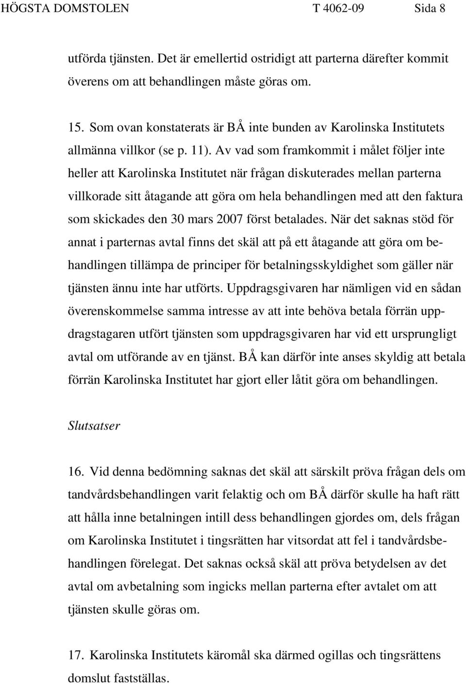 Av vad som framkommit i målet följer inte heller att Karolinska Institutet när frågan diskuterades mellan parterna villkorade sitt åtagande att göra om hela behandlingen med att den faktura som