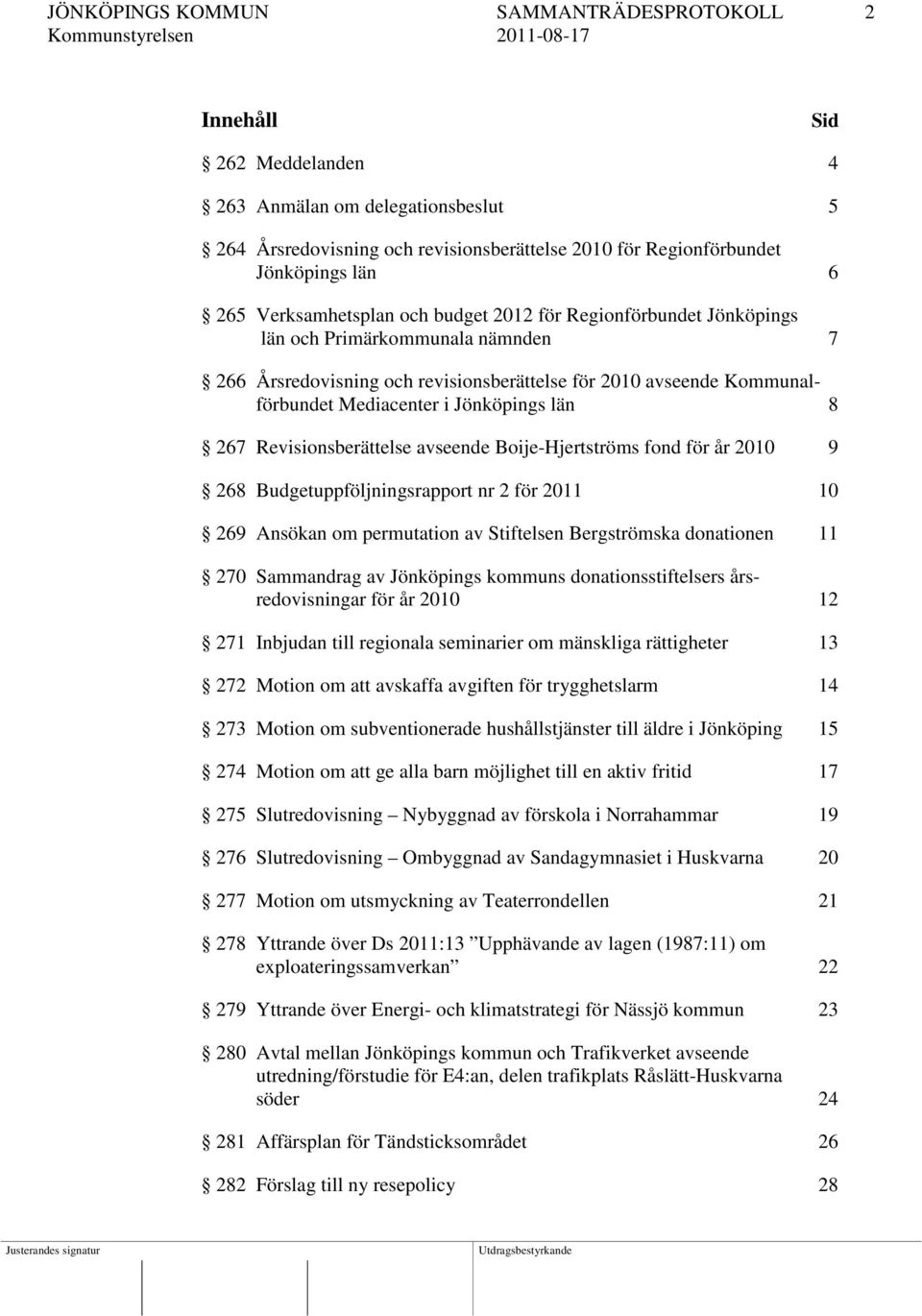 Jönköpings län 8 267 Revisionsberättelse avseende Boije-Hjertströms fond för år 2010 9 268 Budgetuppföljningsrapport nr 2 för 2011 10 269 Ansökan om permutation av Stiftelsen Bergströmska donationen