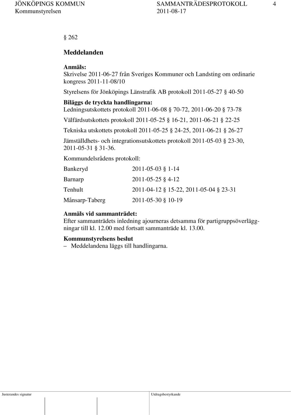 utskottets protokoll 2011-05-25 24-25, 2011-06-21 26-27 Jämställdhets- och integrationsutskottets protokoll 2011-05-03 23-30, 2011-05-31 31-36.