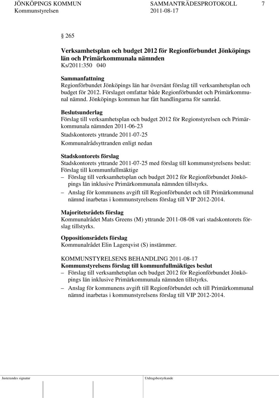 Förslag till verksamhetsplan och budget 2012 för Regionstyrelsen och Primärkommunala nämnden 2011-06-23 Stadskontorets yttrande 2011-07-25 Stadskontorets förslag Stadskontorets yttrande 2011-07-25