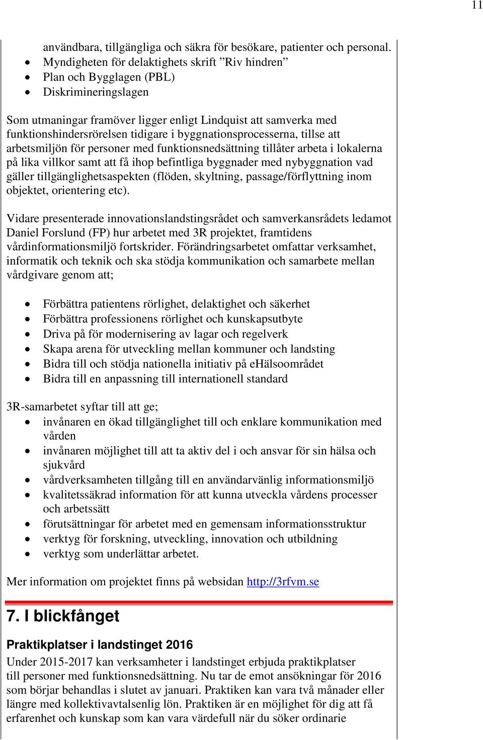 byggnationsprocesserna, tillse att arbetsmiljön för personer med funktionsnedsättning tillåter arbeta i lokalerna på lika villkor samt att få ihop befintliga byggnader med nybyggnation vad gäller