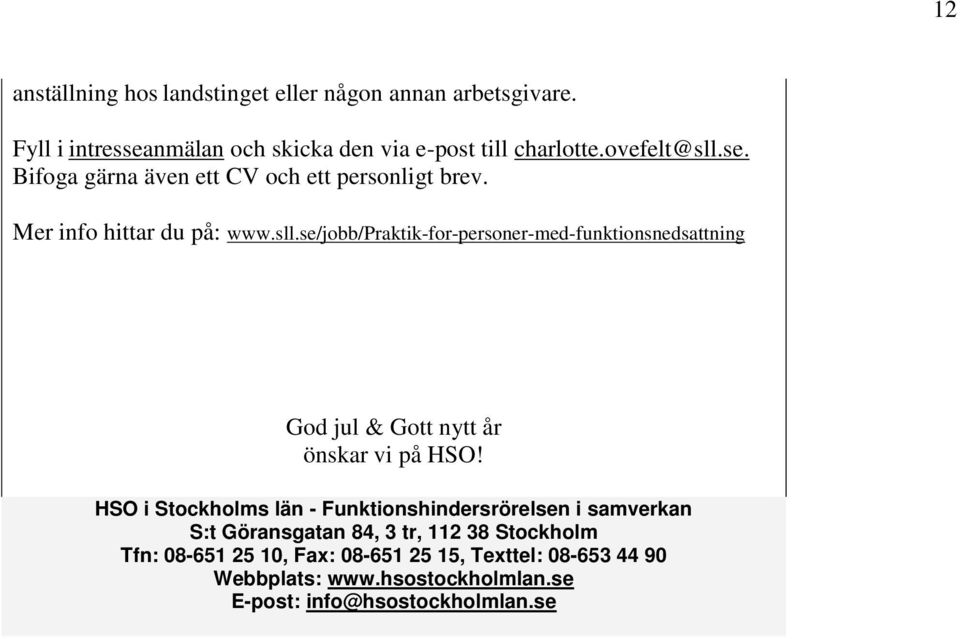 HSO i Stockholms län - Funktionshindersrörelsen i samverkan S:t Göransgatan 84, 3 tr, 112 38 Stockholm Tfn: 08-651 25 10, Fax: 08-651 25