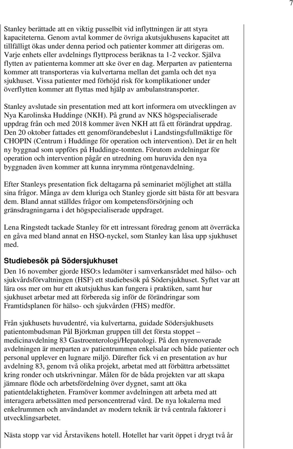 Själva flytten av patienterna kommer att ske över en dag. Merparten av patienterna kommer att transporteras via kulvertarna mellan det gamla och det nya sjukhuset.