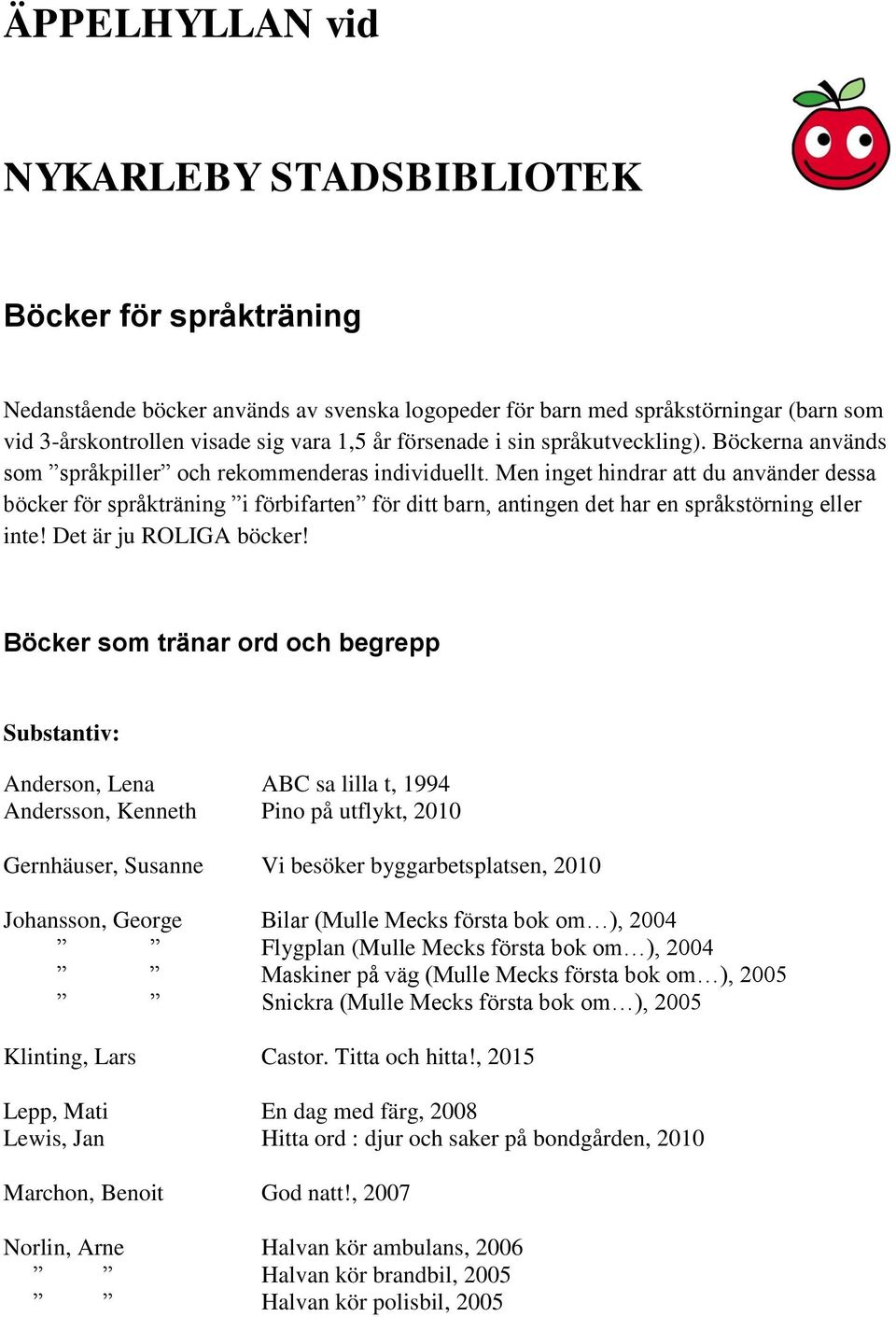 Men inget hindrar att du använder dessa böcker för språkträning i förbifarten för ditt barn, antingen det har en språkstörning eller inte! Det är ju ROLIGA böcker!