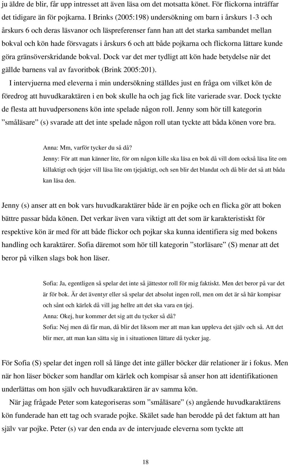 både pojkarna och flickorna lättare kunde göra gränsöverskridande bokval. Dock var det mer tydligt att kön hade betydelse när det gällde barnens val av favoritbok (Brink 2005:201).