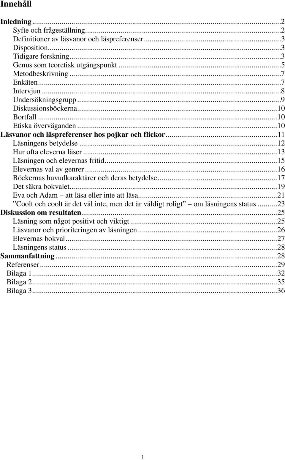 ..12 Hur ofta eleverna läser...13 Läsningen och elevernas fritid...15 Elevernas val av genrer...16 Böckernas huvudkaraktärer och deras betydelse...17 Det säkra bokvalet.